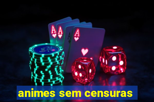 animes sem censuras